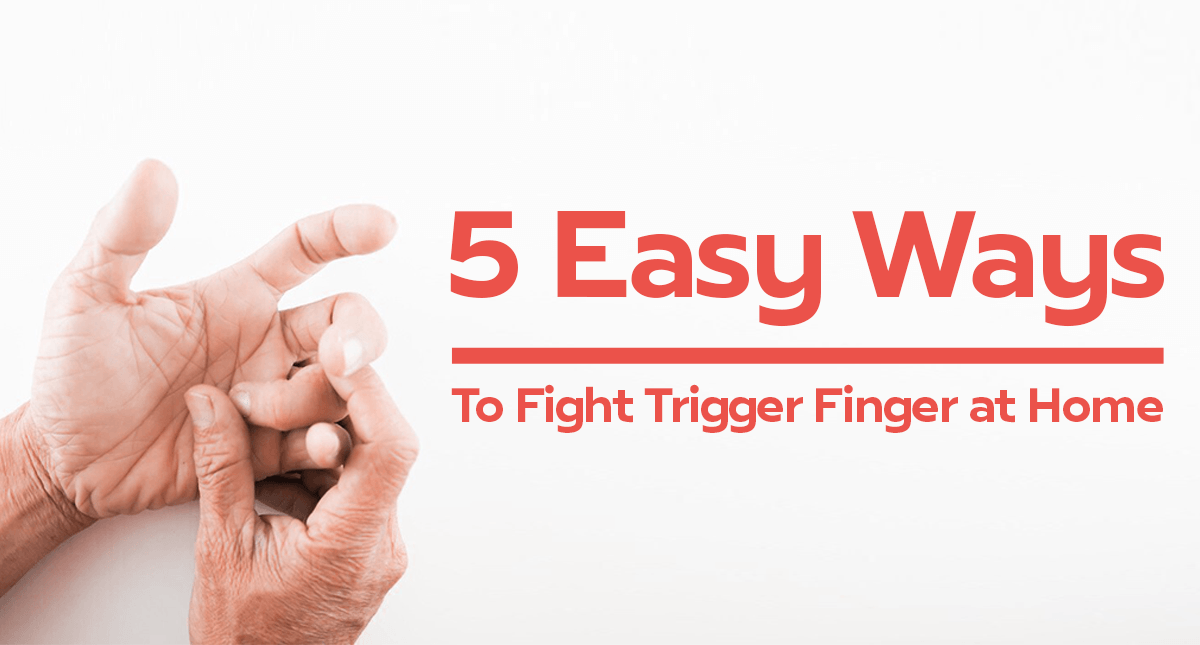 5 Easy Ways to Fight Trigger Finger At Home
