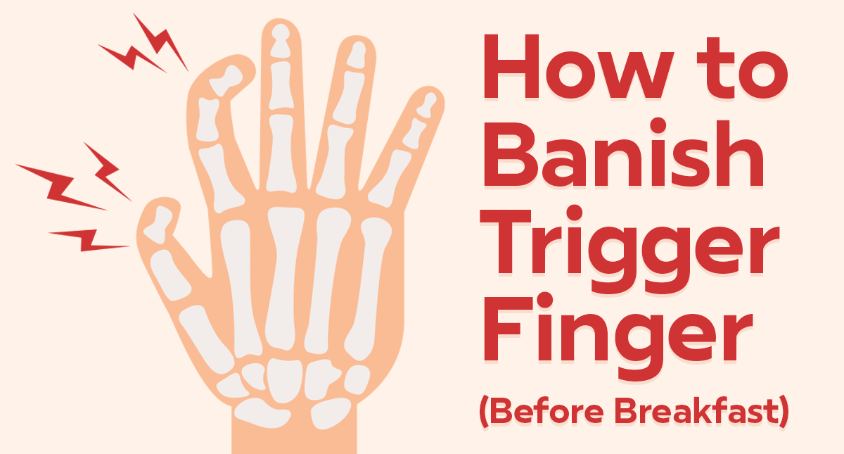 How to Banish Trigger Finger (Before Breakfast)